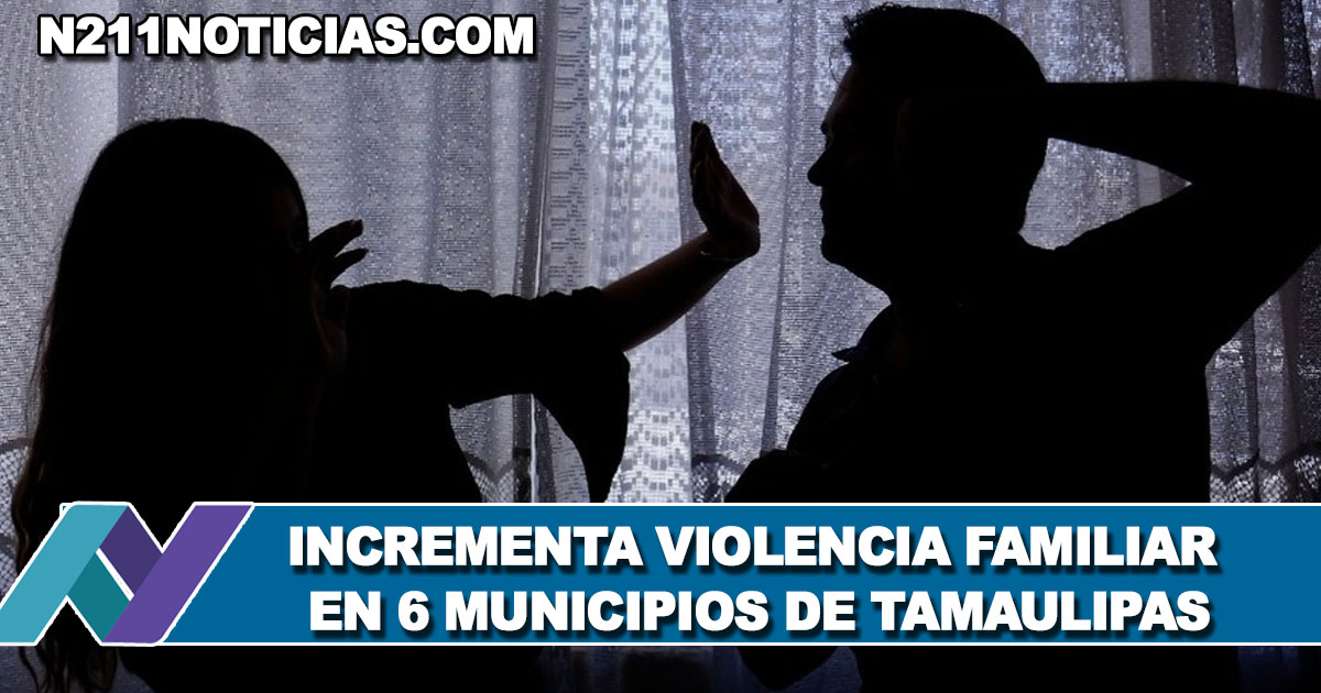 Incrementa Violencia Familiar En Municipios De Tamaulipas Ciudad Victoria Es Primero N